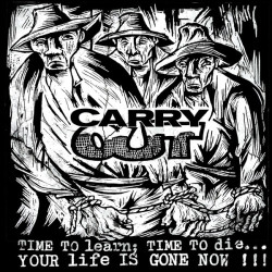 Carry Out ‎– Time To Learn,  Time To Die... Your Life Is Gone Now