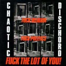 Chaotic Dischord ‎– Fuck Religion, Fuck Politics, Fuck The Lot Of You!