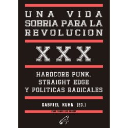 Una vida sobria para la revolución. Hardcore Punk, Straight Edge y Políticas Radicales - Gabriel Kuhn