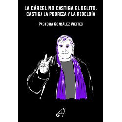 La cárcel no castiga el delito. Castiga la pobreza y la rebeldía,  Pastora González Vieites