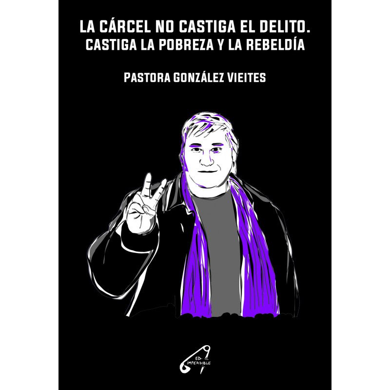 La cárcel no castiga el delito. Castiga la pobreza y la rebeldía,  Pastora González Vieites