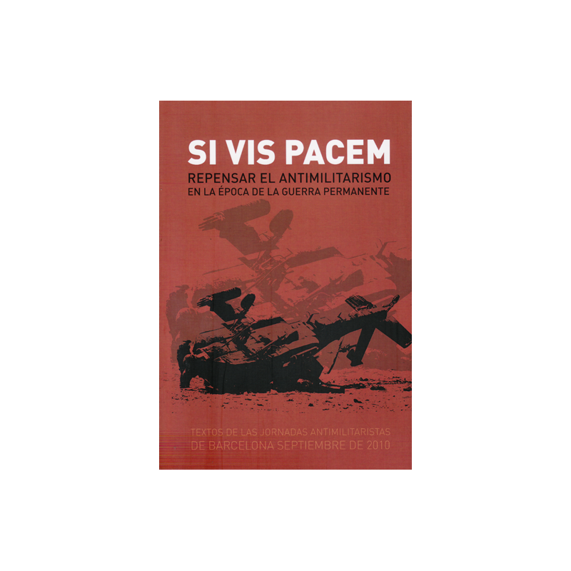 Si vis pacem Repensar el antimilitarismo en la época de la guerra permanente - VVAA